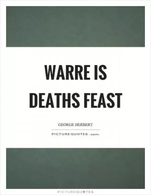 Warre is deaths feast Picture Quote #1