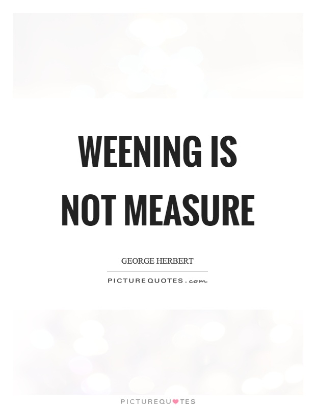 Weening is not measure Picture Quote #1