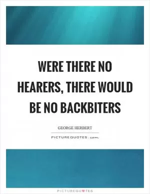 Were there no hearers, there would be no backbiters Picture Quote #1