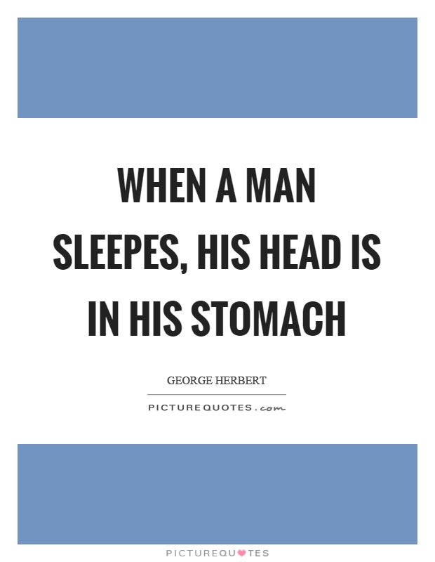 When a man sleepes, his head is in his stomach Picture Quote #1