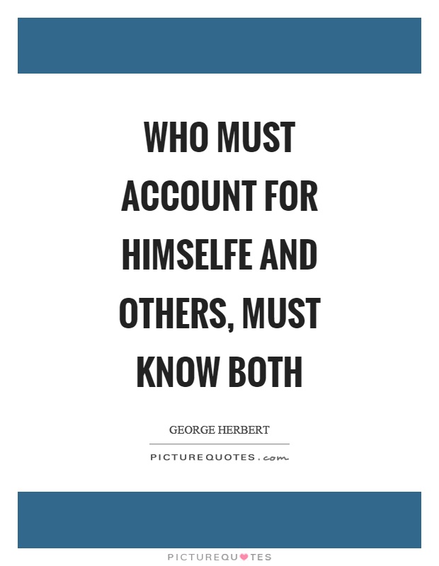 Who must account for himselfe and others, must know both Picture Quote #1