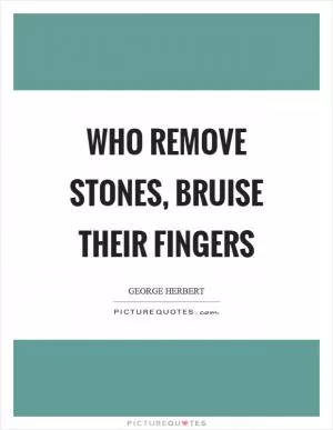 Who remove stones, bruise their fingers Picture Quote #1
