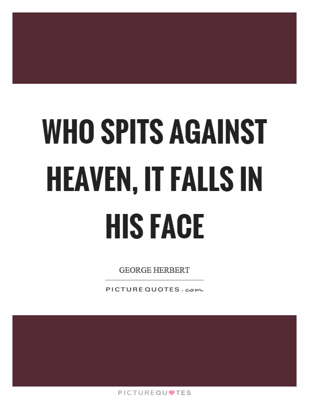 Who spits against heaven, it falls in his face Picture Quote #1