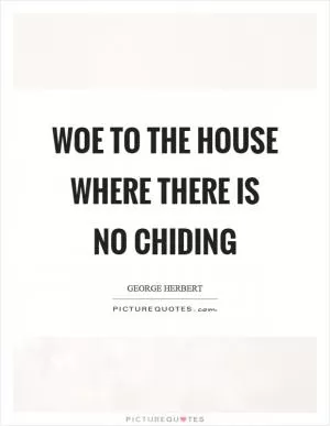Woe to the house where there is no chiding Picture Quote #1