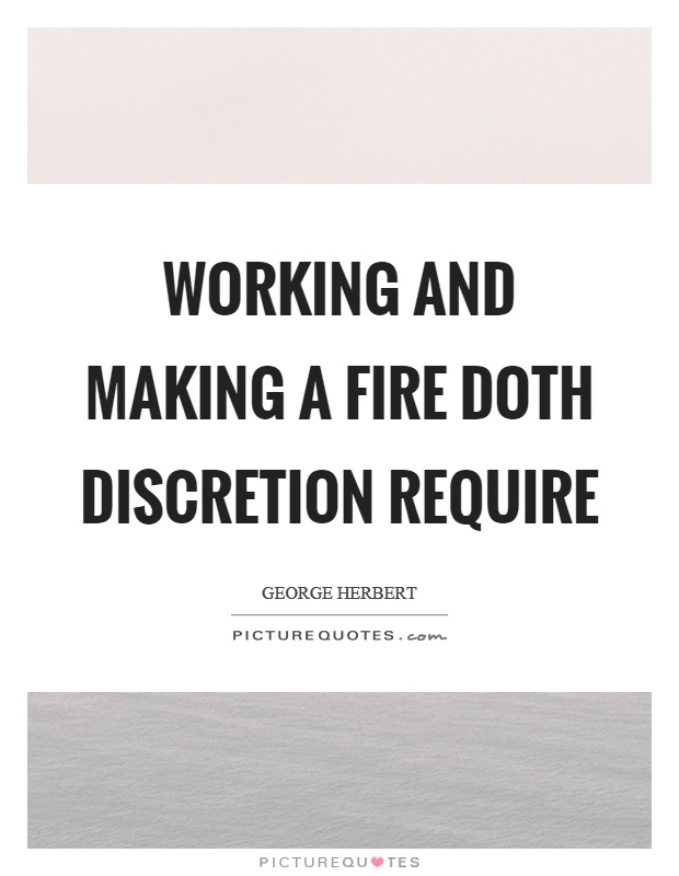 Working and making a fire doth discretion require Picture Quote #1