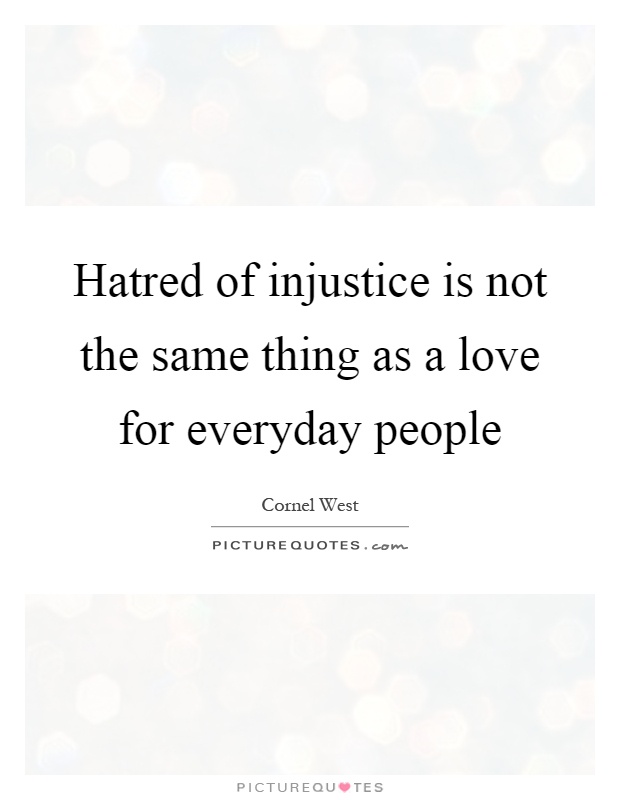 Hatred of injustice is not the same thing as a love for everyday people Picture Quote #1