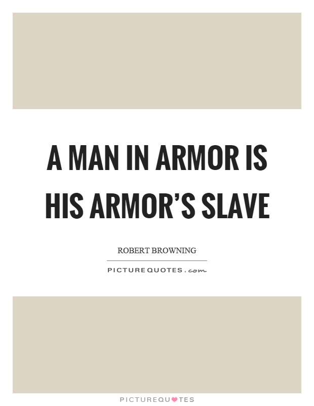 A man in armor is his armor's slave Picture Quote #1