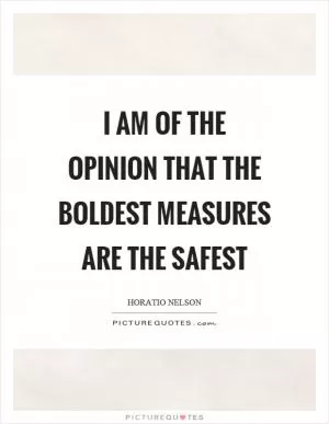 I am of the opinion that the boldest measures are the safest Picture Quote #1