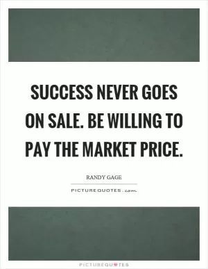 Success never goes on sale. Be willing to pay the market price Picture Quote #1