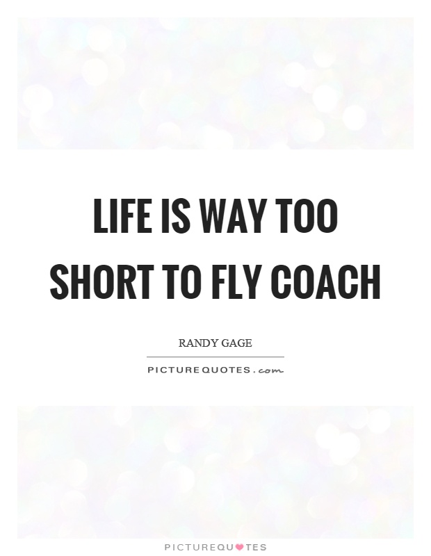 Life is way too short to fly coach Picture Quote #1