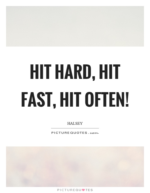 Hit hard, hit fast, hit often! Picture Quote #1