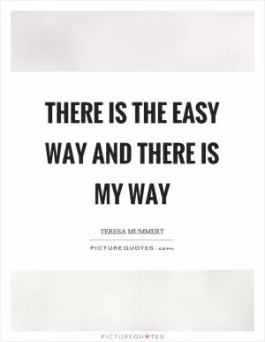 There is the easy way and there is my way Picture Quote #1