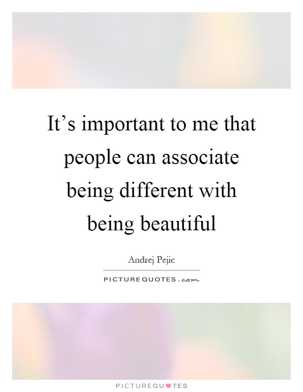 It's important to me that people can associate being different with being beautiful Picture Quote #1