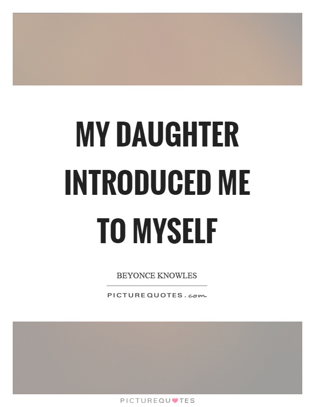 My daughter introduced me to myself Picture Quote #1