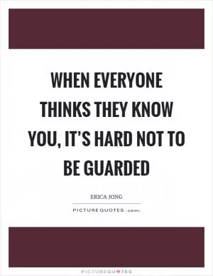 When everyone thinks they know you, it’s hard not to be guarded Picture Quote #1
