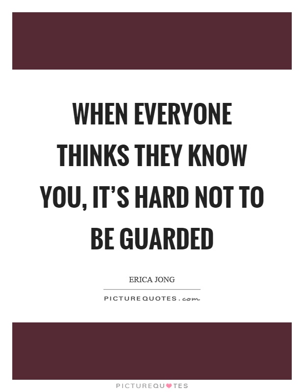 When everyone thinks they know you, it's hard not to be guarded Picture Quote #1
