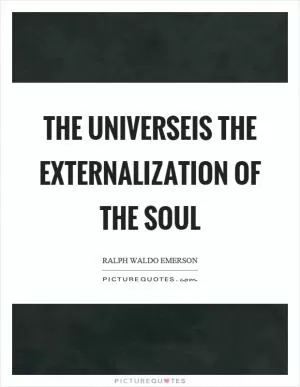 The universeis the externalization of the soul Picture Quote #1