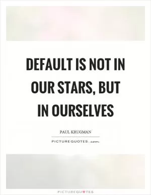 Default is not in our stars, but in ourselves Picture Quote #1