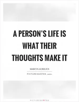 A person’s life is what their thoughts make it Picture Quote #1