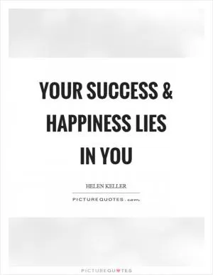 Your success and happiness lies in you Picture Quote #1