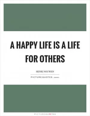 A happy life is a life for others Picture Quote #1