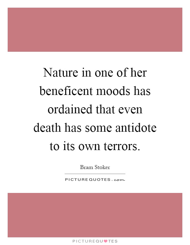 Nature in one of her beneficent moods has ordained that even death has some antidote to its own terrors Picture Quote #1