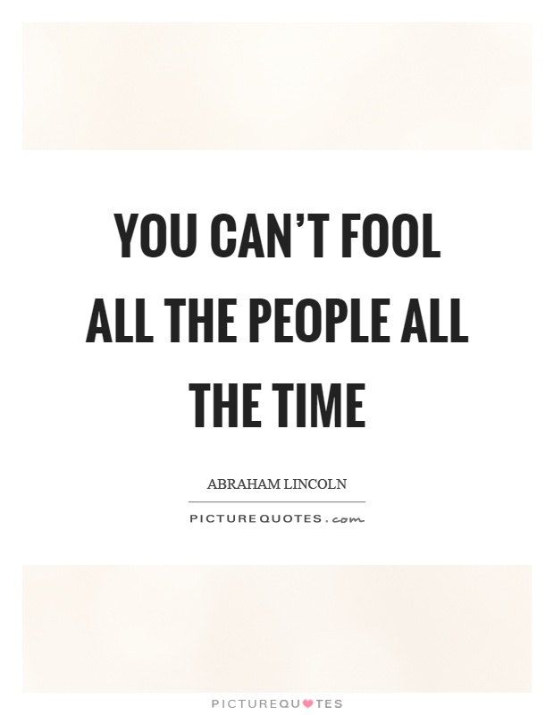 You can't fool all the people all the time Picture Quote #1