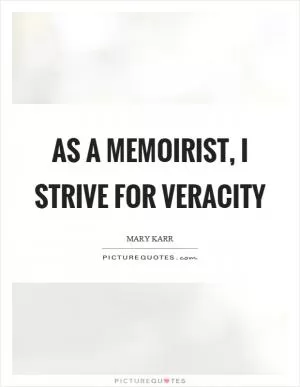 As a memoirist, I strive for veracity Picture Quote #1