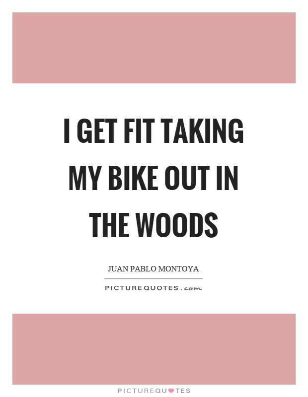 I get fit taking my bike out in the woods Picture Quote #1