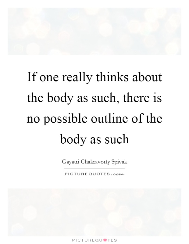 If one really thinks about the body as such, there is no possible outline of the body as such Picture Quote #1