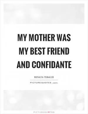 My mother was my best friend and confidante Picture Quote #1