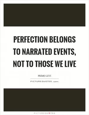 Perfection belongs to narrated events, not to those we live Picture Quote #1