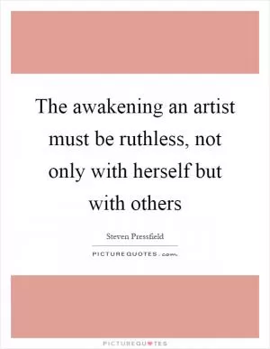 The awakening an artist must be ruthless, not only with herself but with others Picture Quote #1