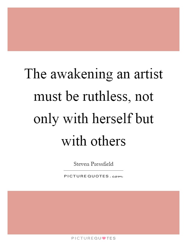The awakening an artist must be ruthless, not only with herself but with others Picture Quote #1