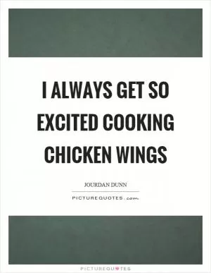 I always get so excited cooking chicken wings Picture Quote #1