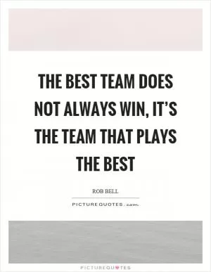 The best team does not always win, it’s the team that plays the best Picture Quote #1