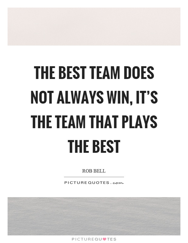 The best team does not always win, it's the team that plays the best Picture Quote #1