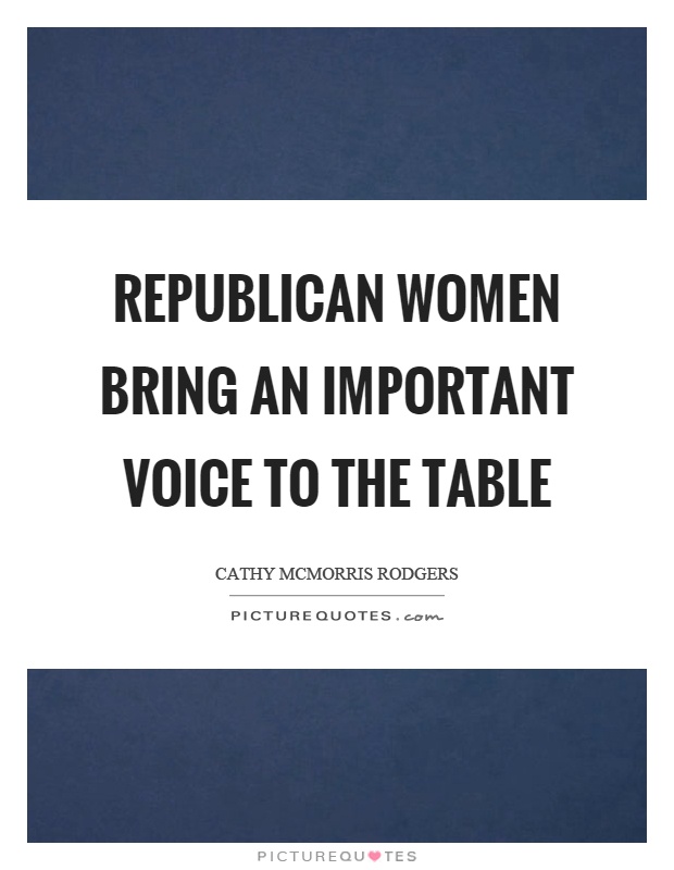 Republican women bring an important voice to the table Picture Quote #1
