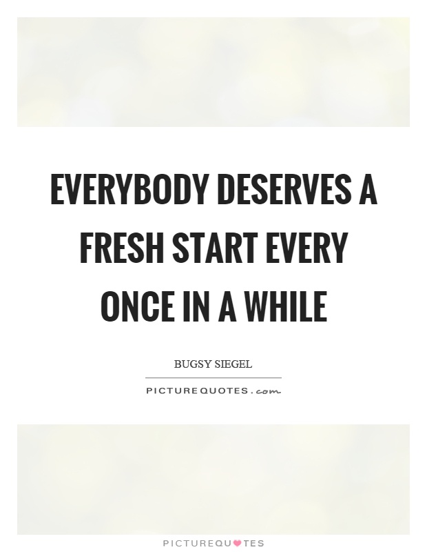 Everybody deserves a fresh start every once in a while Picture Quote #1