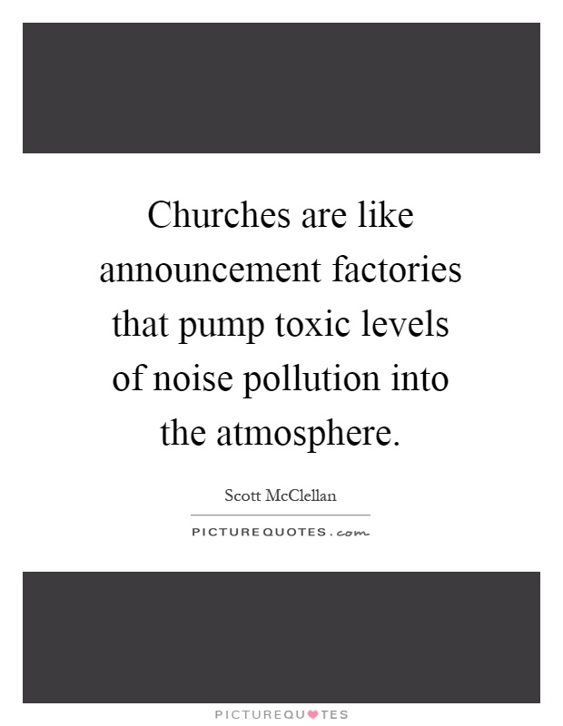 Churches are like announcement factories that pump toxic levels of noise pollution into the atmosphere Picture Quote #1