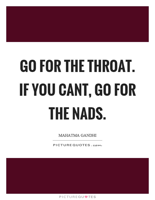 Go for the throat. If you cant, go for the nads Picture Quote #1