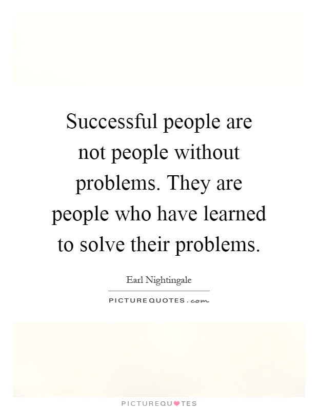 Successful people are not people without problems. They are people who have learned to solve their problems Picture Quote #1