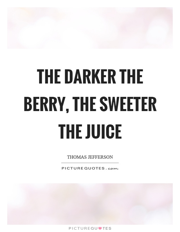 The darker the berry, the sweeter the juice Picture Quote #1