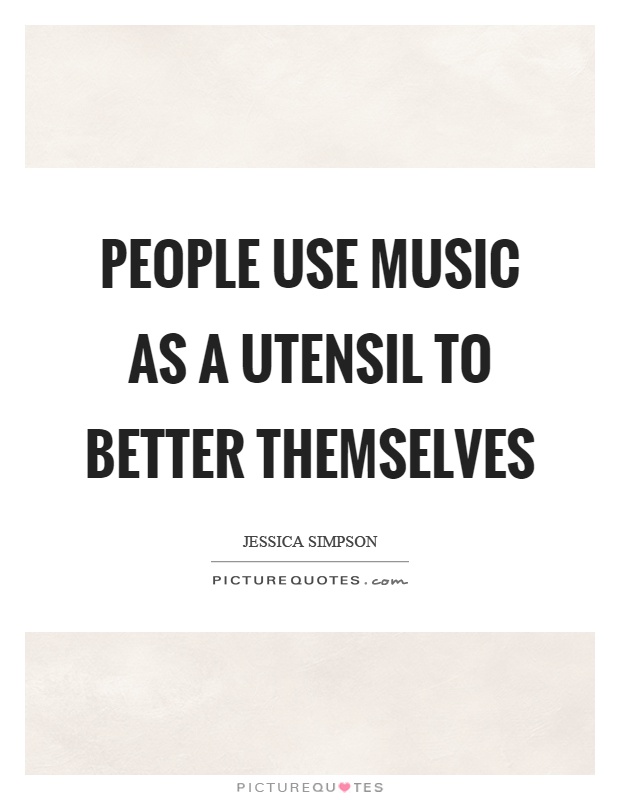 People use music as a utensil to better themselves Picture Quote #1