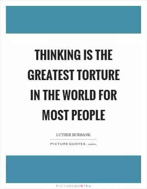 Thinking is the greatest torture in the world for most people Picture Quote #1