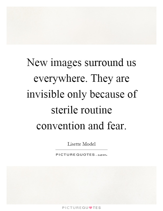 New images surround us everywhere. They are invisible only because of sterile routine convention and fear Picture Quote #1