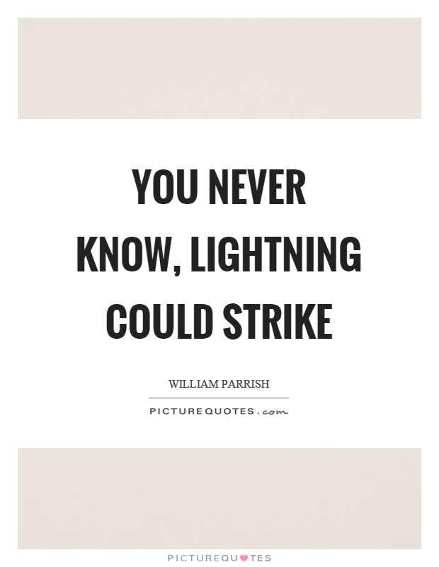 You never know, lightning could strike Picture Quote #1