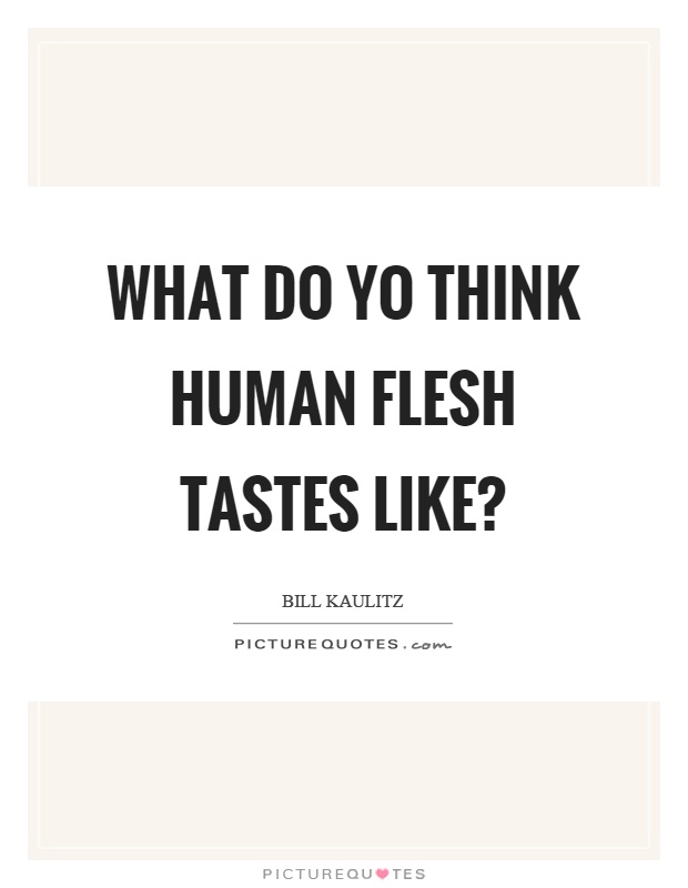 What do yo think human flesh tastes like? Picture Quote #1