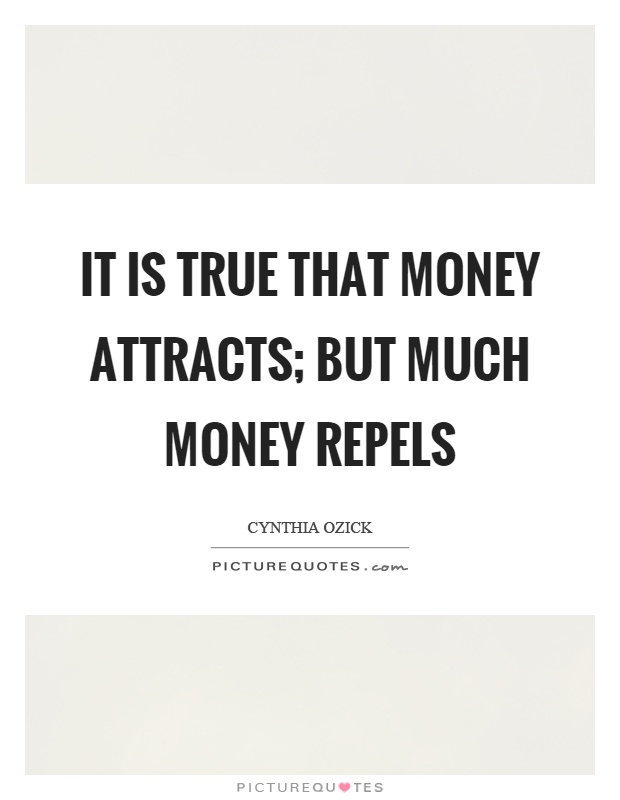 It is true that money attracts; but much money repels Picture Quote #1
