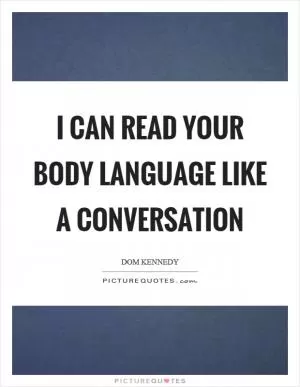 I can read your body language like a conversation Picture Quote #1